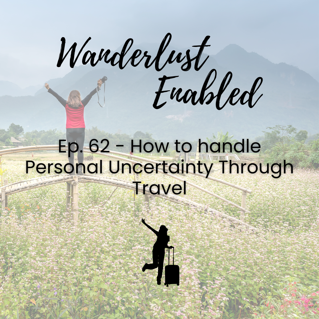 Ep. 62 - How to Handle Personal Uncertainty Through Travel