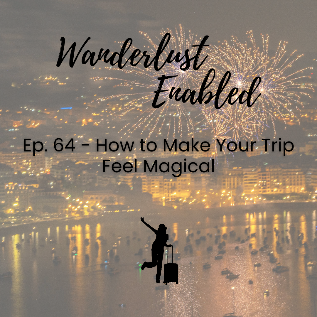 Ep. 64 - How to Make Your Trip Feel Magical