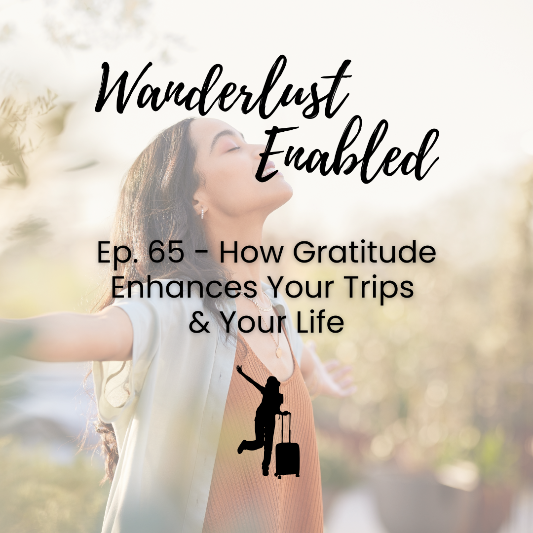 Ep. 65 - How Gratitude Enhances Your Trips &amp; Your Life