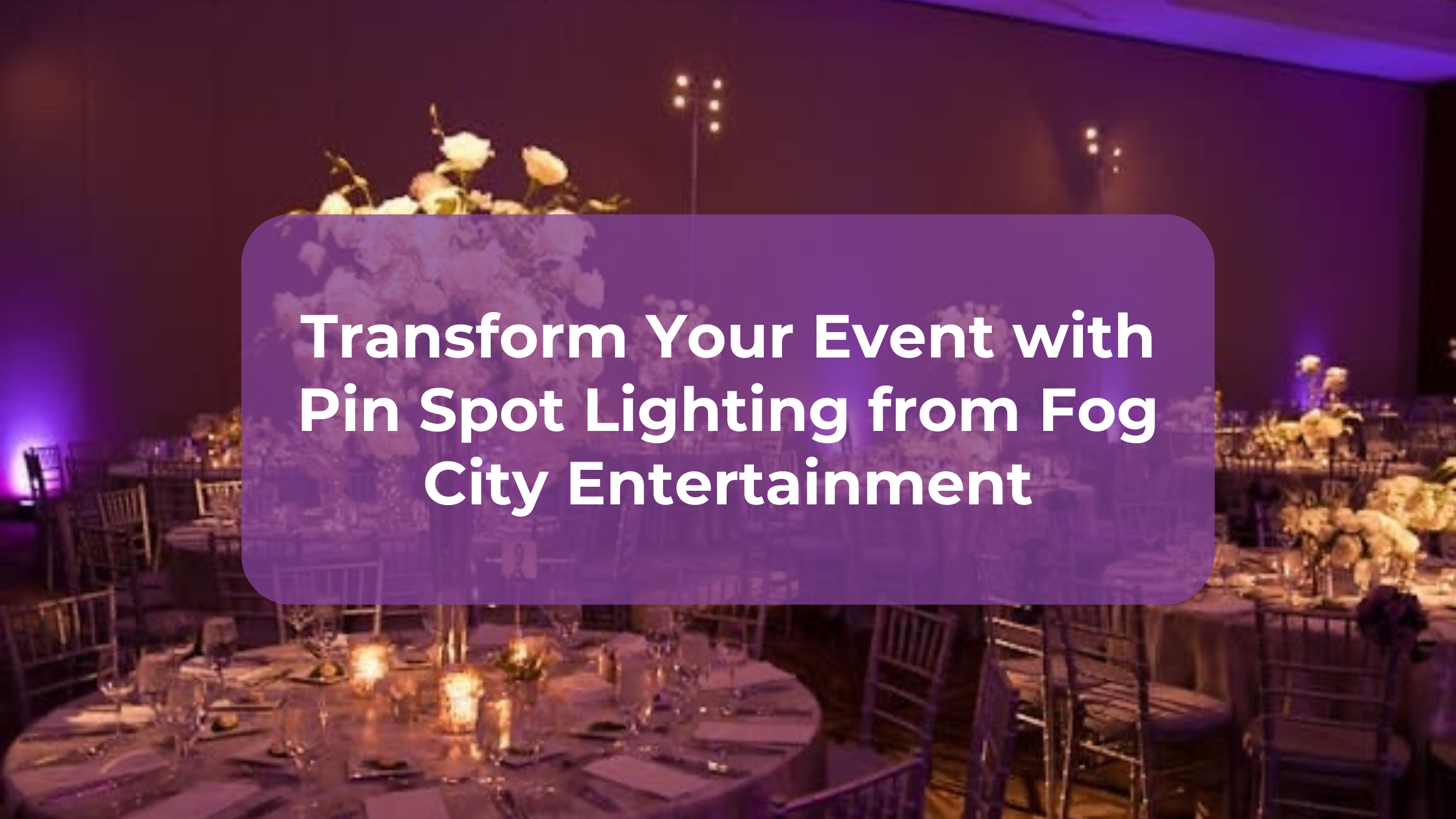 Transform Your Event with Pin Spot Lighting from Fog City Entertainment