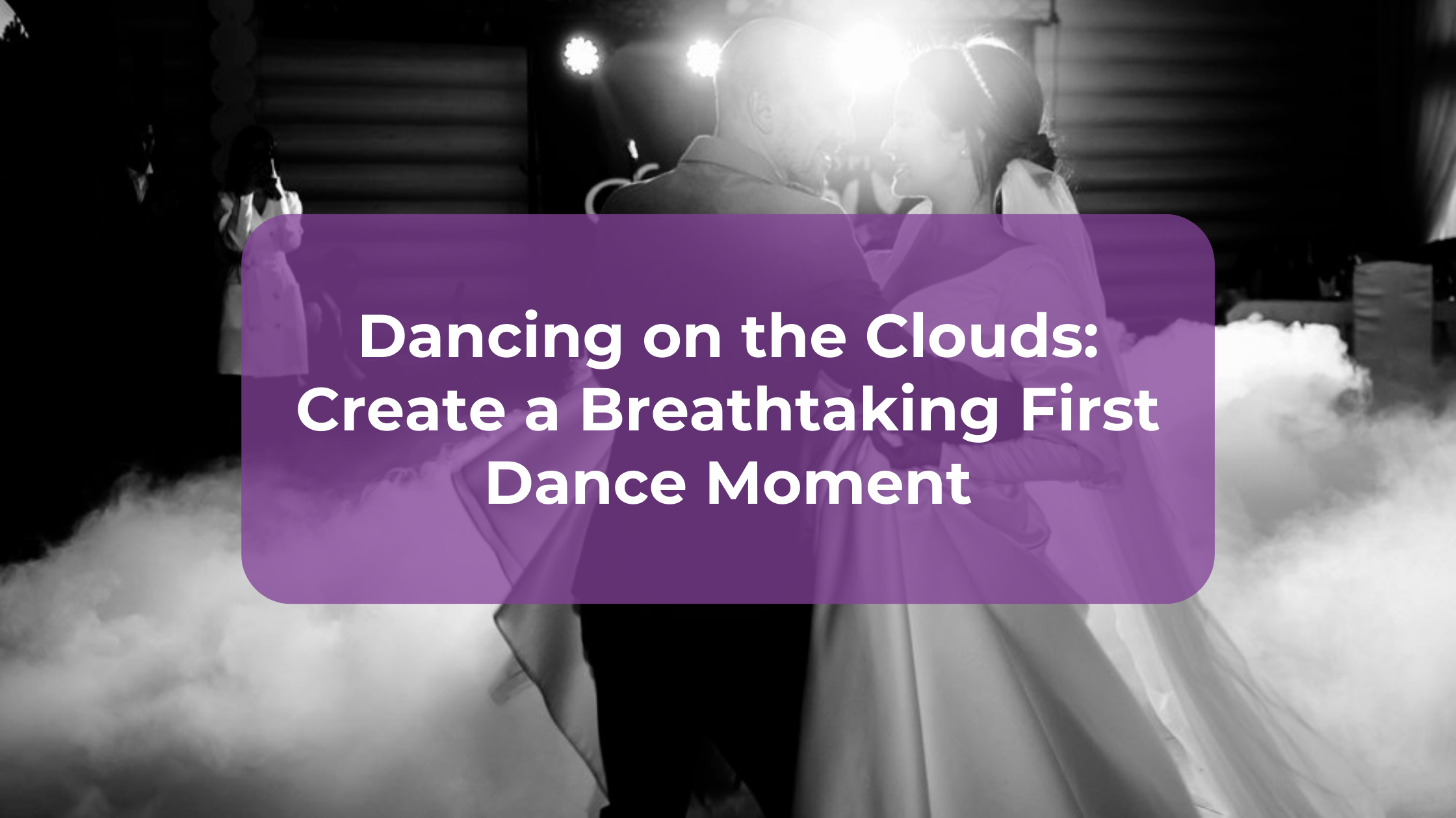 Dancing on the Clouds: Create a Breathtaking First Dance Moment
