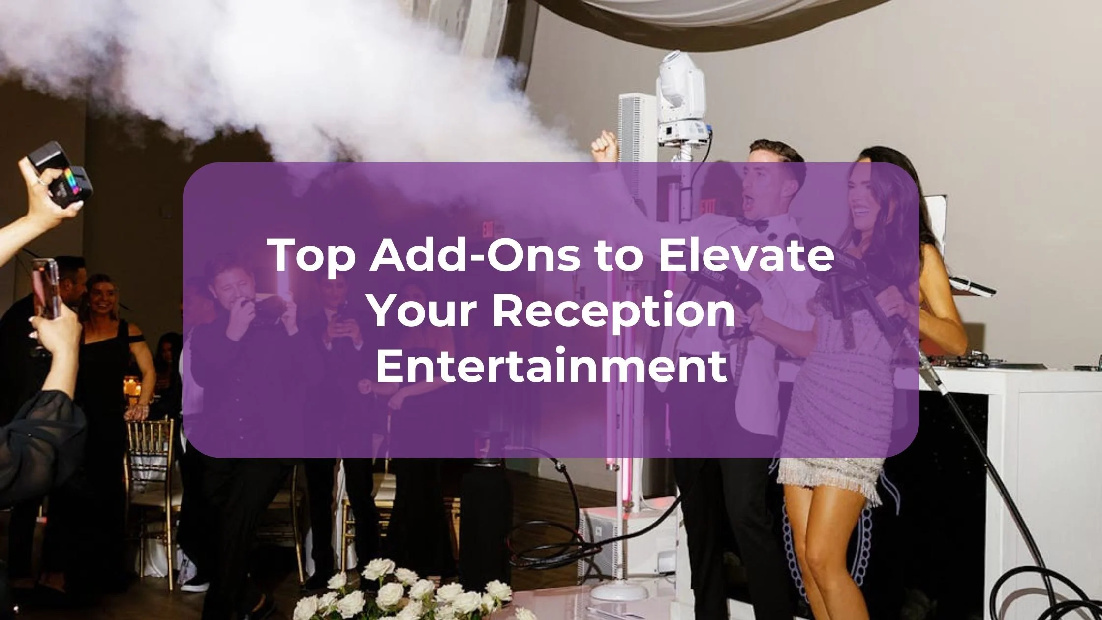 Top Add-Ons to Elevate Your Reception Entertainment