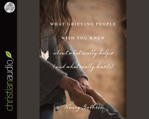 What Grieving People Wish — Nancy Guthrie