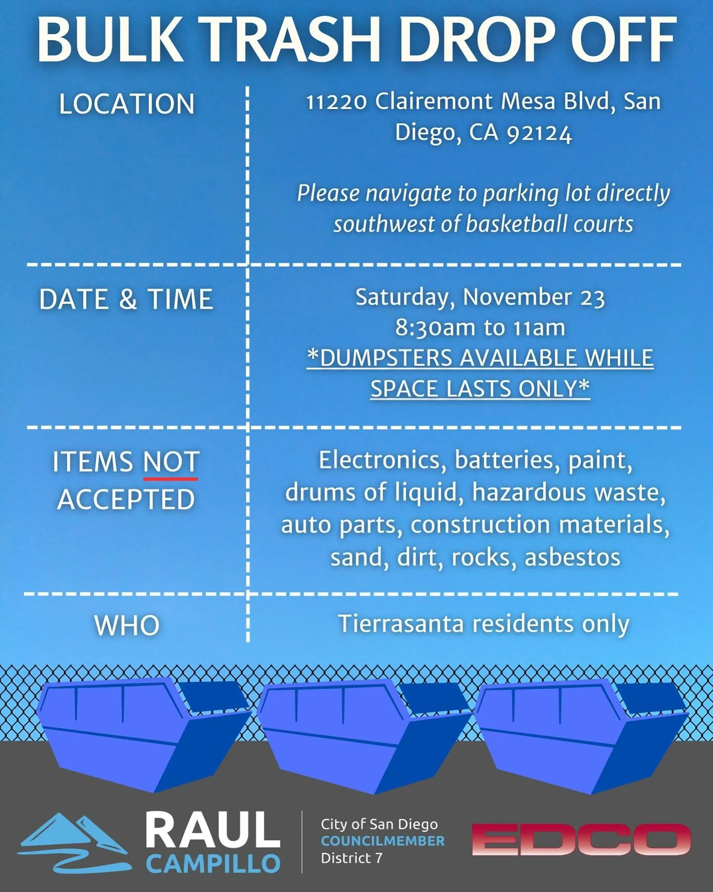 BULK TRASH DROP OFF
***Dumpsters Available While Space Last!***

11220 Clairemont Mesa Blvd.
Please navigate to the parking lot directly southwest of basketball courts.

Items NOT accepted: electronics, batteries, paint, drums of liquid, hazardous wa