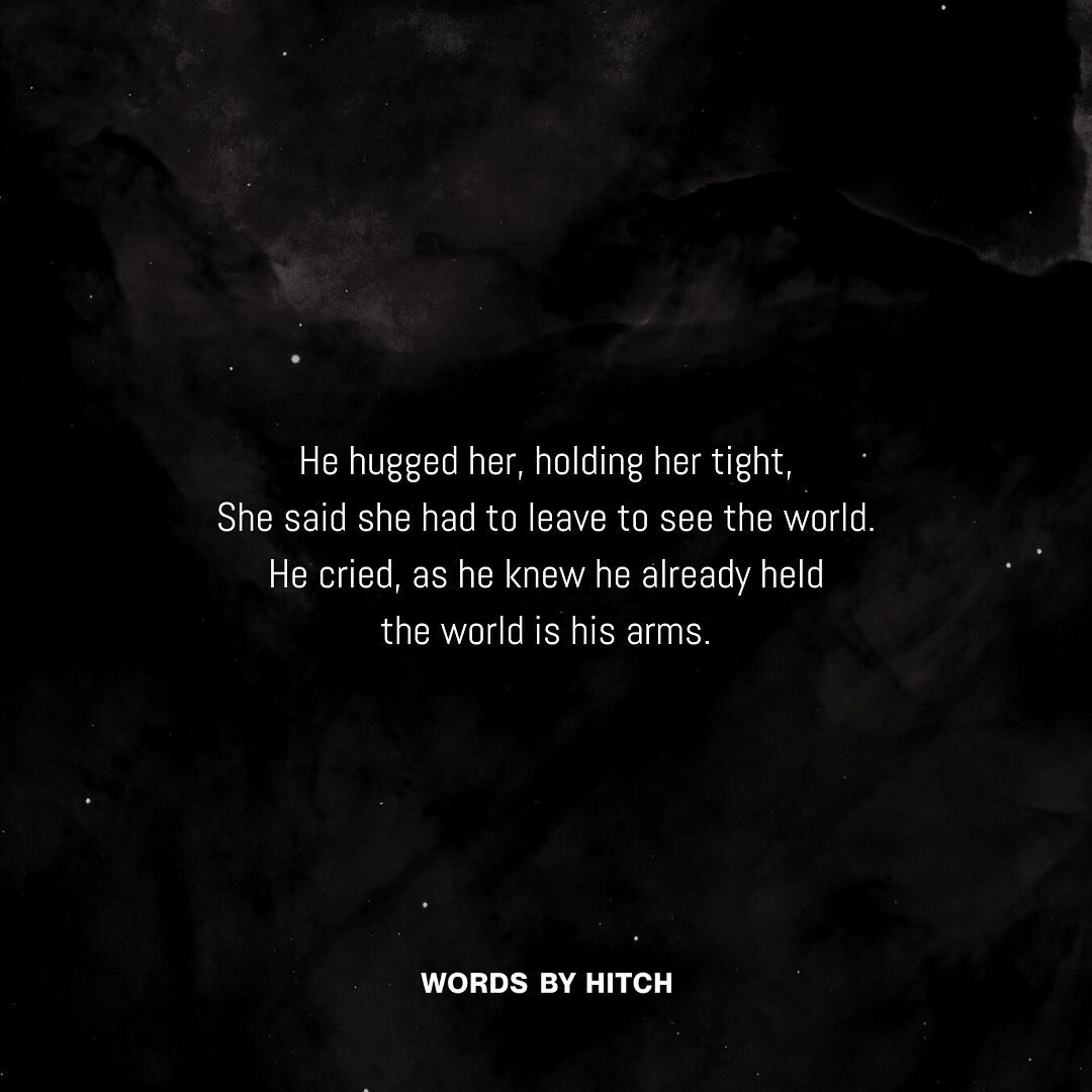 &ldquo;He hugged her holding her tight,
She said she had to leave to see the world.
He cried, as he knew he already held the world in his arms.&rdquo;

🔖 #wordsbyhitch 
.
.
.
.
#poetry #writersofinstagram #stories #lovers #poetrylovers #authorsofins