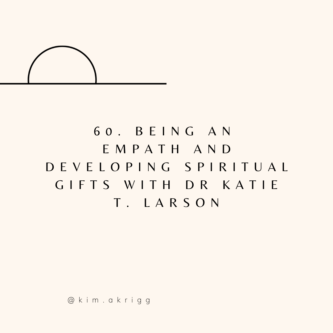 60. Being an Empath and Developing Spiritual Gifts with Dr Katie T. Larson
