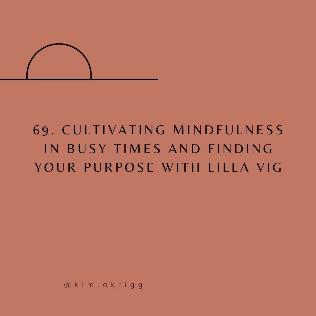 69. Cultivating Mindfulness In Busy Times and Finding Your Purpose with Lilla Vig