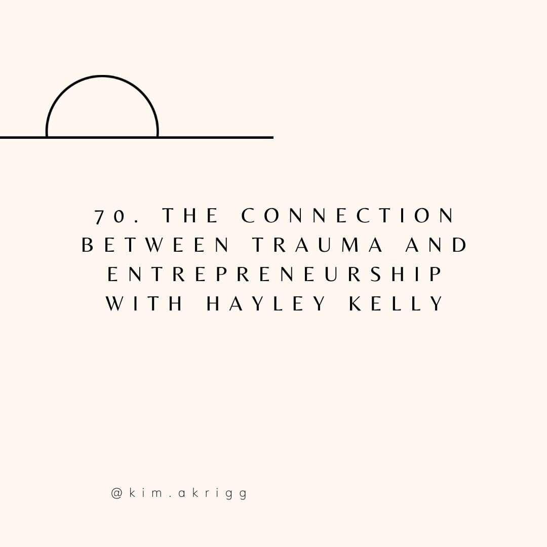 70. The Connection Between Trauma and Entrepreneurship with Hayley Kelly