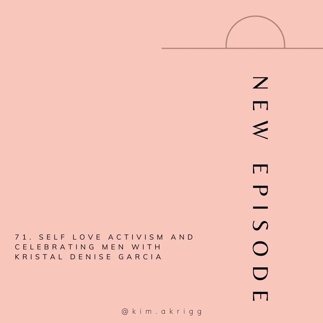 71. Self Love Activism and Celebrating Men with Kristal Denise Garcia