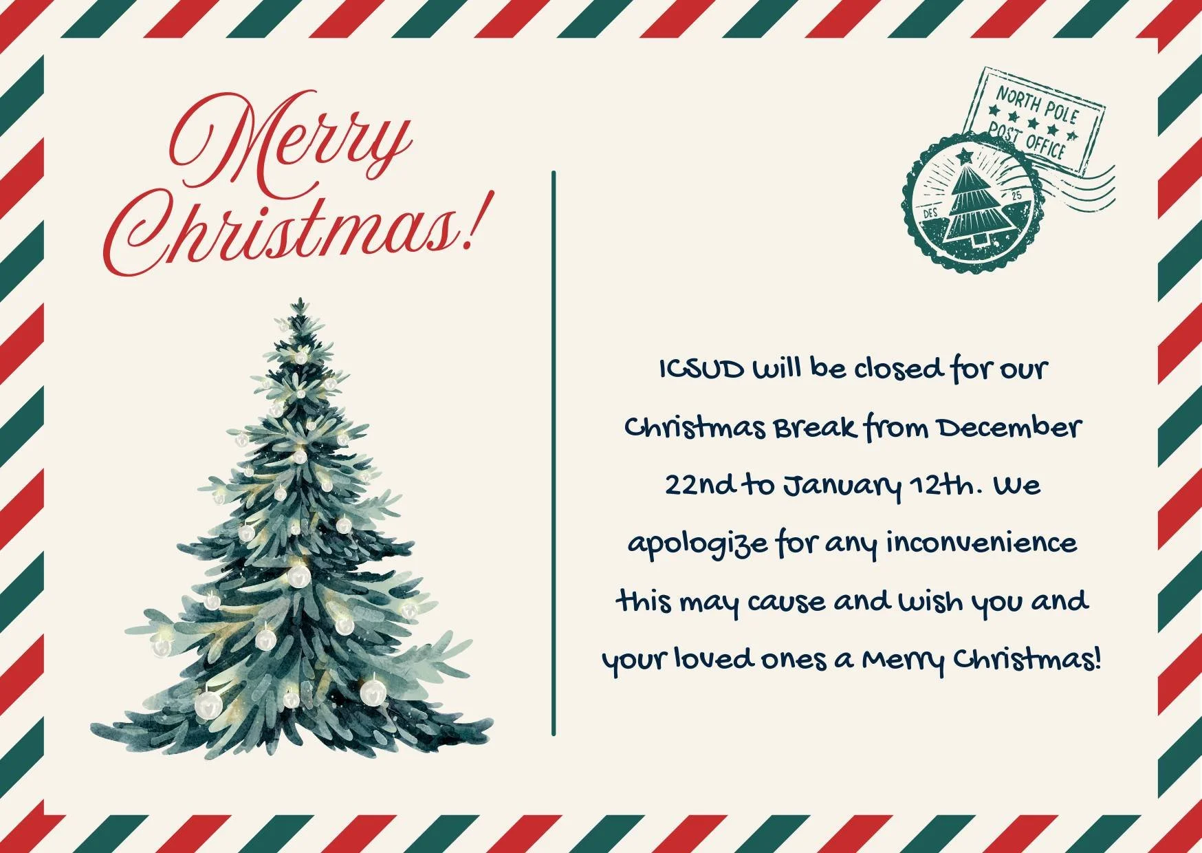 Our office will be closed for Christmas Break from December 22nd to January 12th. We apologize for any inconvenience this may cause and thank you for your understanding.

We wish you and your loved ones a very Merry Christmas and a joyful holiday sea