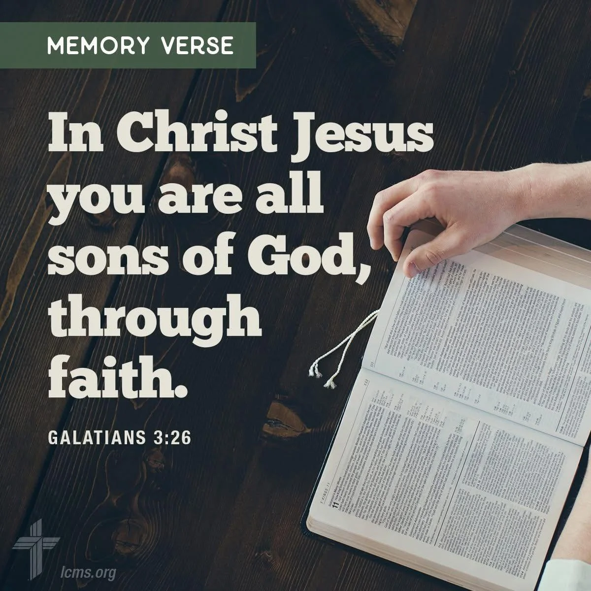 We invite you to memorize Galatians 3:26 with us this week.

Memorizing Scripture is a valuable practice for Christians, even in a digital age. Join us each week as we hide God's Word in our hearts.

Learn more at lcms.org/memoryverse.