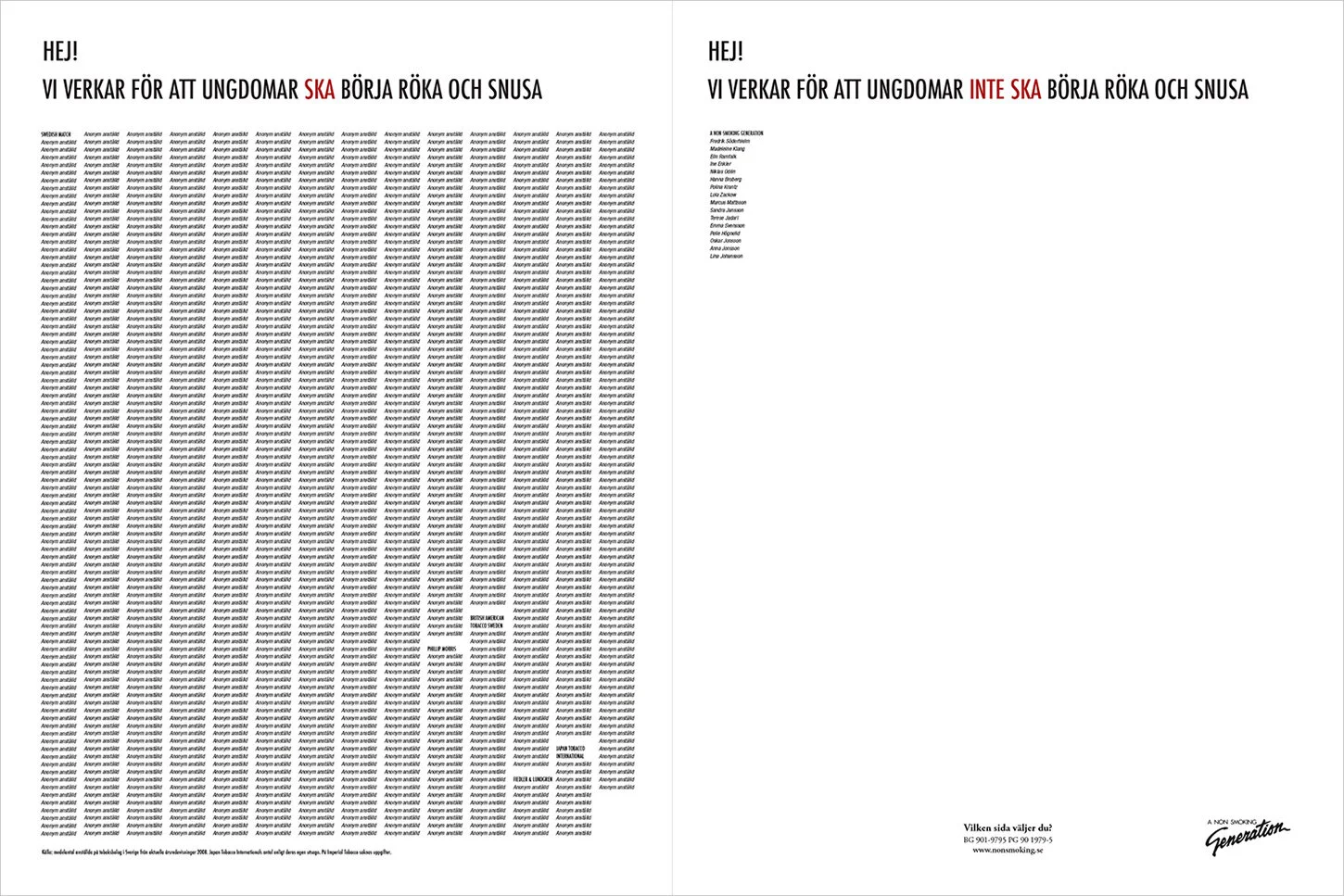 A Non Smoking Generation Vilken sida väljer du? (Which side do you choose?) To promote more funding to A Non Smoking Generation this double page ad was created. The theme was also used as a film at Stureplan in Stockholm on WHO World No Tobacco