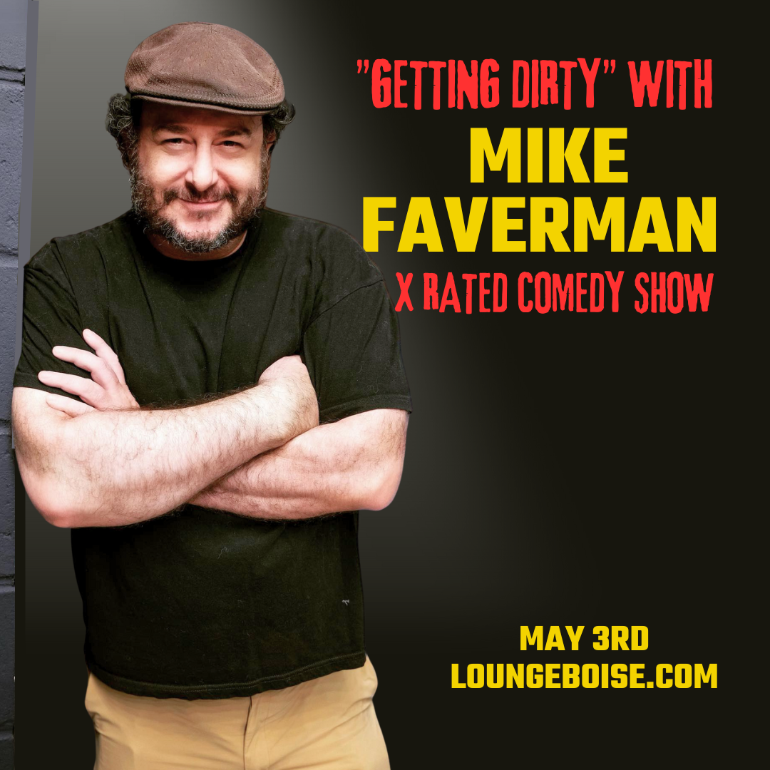 "Getting Dirty" with Mike Faverman - X rated comedy show - May 3rd - 7pm
