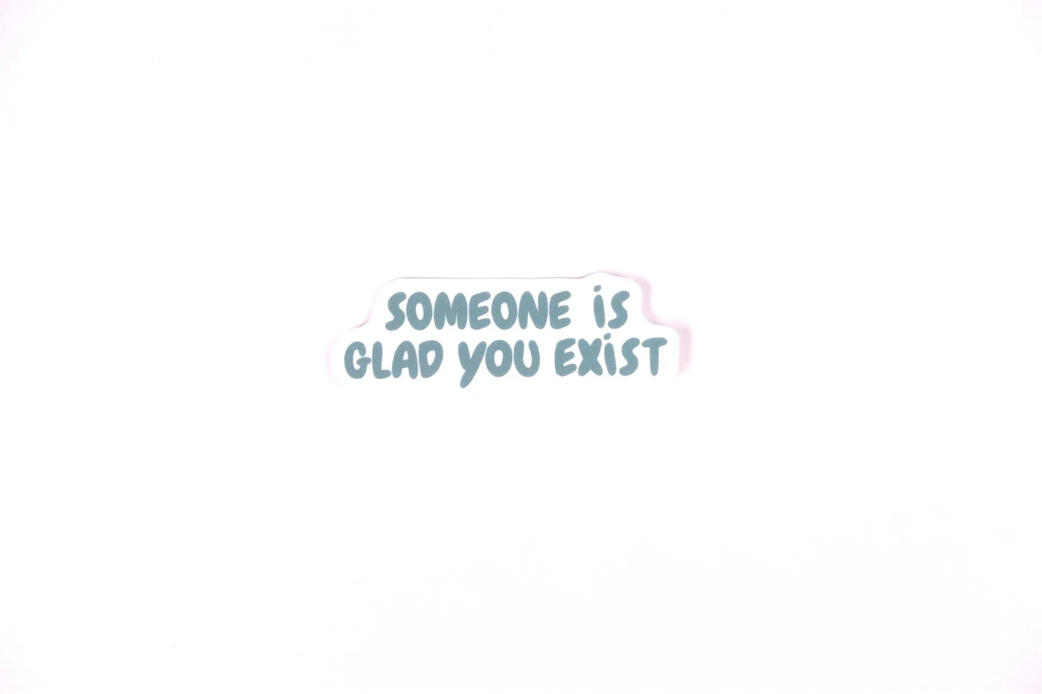 Someone is Glad You Exist | Vinyl Sticker