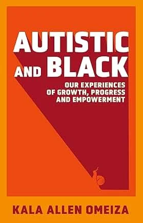 Autistic and Black: Our Experiences of Growth, Progress and Empowerment by Kala Allen Omeiza