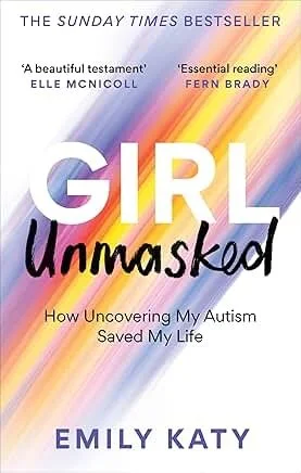 Girl Unmasked: How Uncovering My Autism Saved My Life by Emily Katy