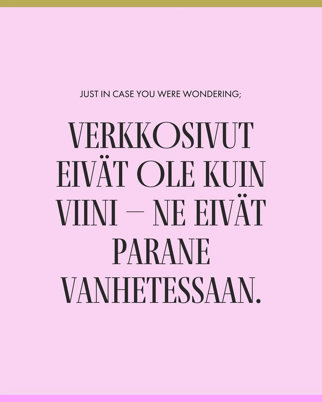 Verkkosivut eiv&auml;t ole kuin viini - Ne eiv&auml;t parane vanhetessaan. Ainakaan siis ilman mit&auml;&auml;n huoltoa tai p&auml;ivitt&auml;mist&auml;. 

Verkkosivujen i&auml;st&auml; voi olla hy&ouml;ty&auml; hakukoneoptimointimieless&auml;, mutta