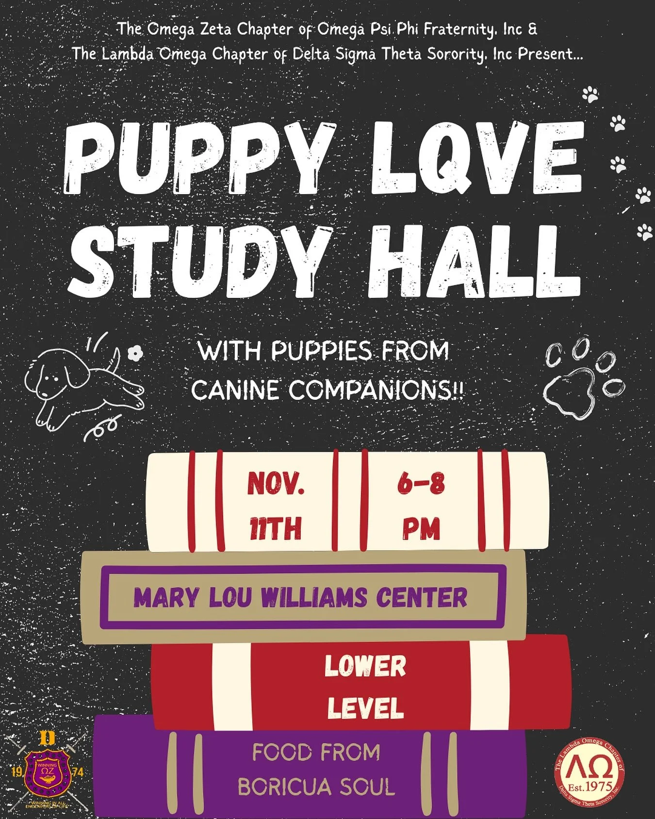 Join the Omega Zeta Chapter of Omega Psi Phi Fraternity, Inc. and the Lambda Omega Chapter of Delta Sigma Theta Sorority, Inc. for our Puppy LQve Study Hall. Study for your midterms alongside puppies from Canine Companions and food from Boricua Soul!