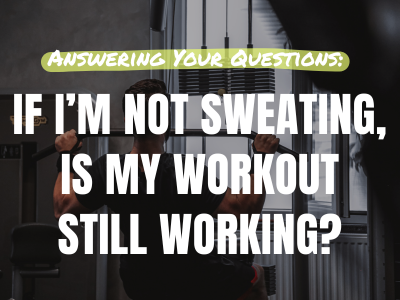 Answering Your Questions: If I’m Not Sweating, Is My Workout Still Working?