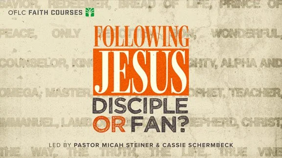 FOLLOWING JESUS: DISCIPLE OR FAN? Led by Pastor Micah Steiner & Cassie Schermbeck
