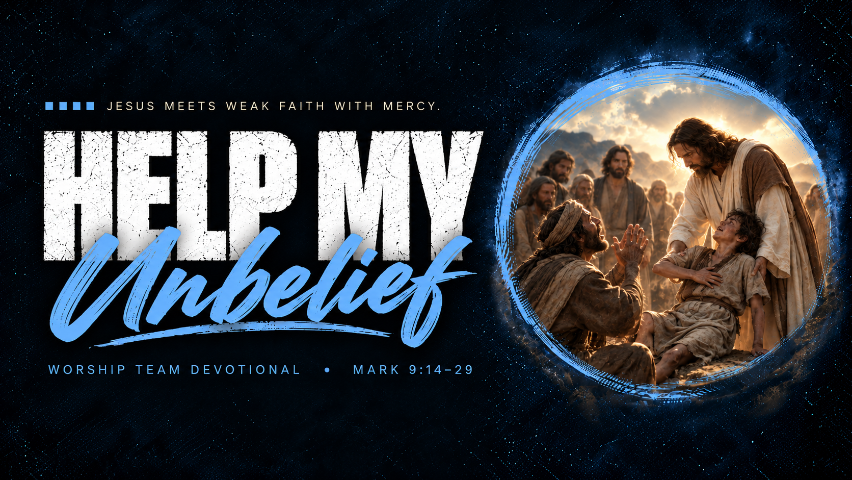 Help My Unbelief - Mark 9: 14-29