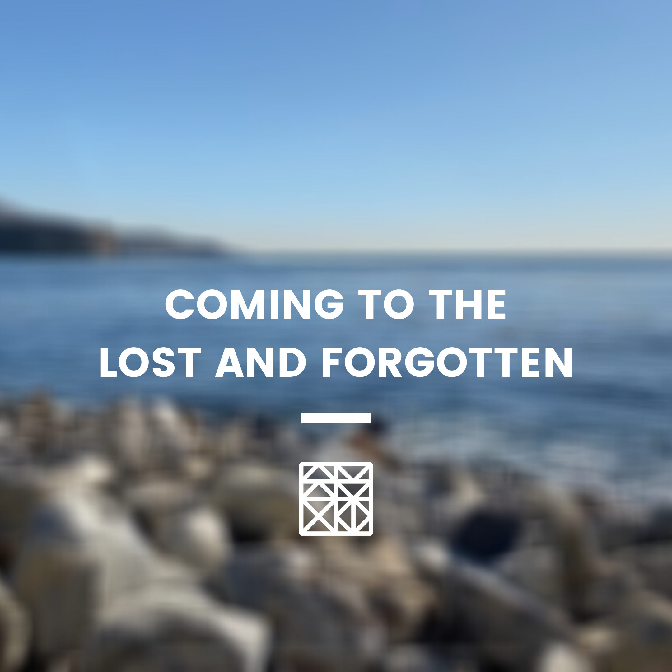 COMING TO THE LOST AND FORGOTTEN