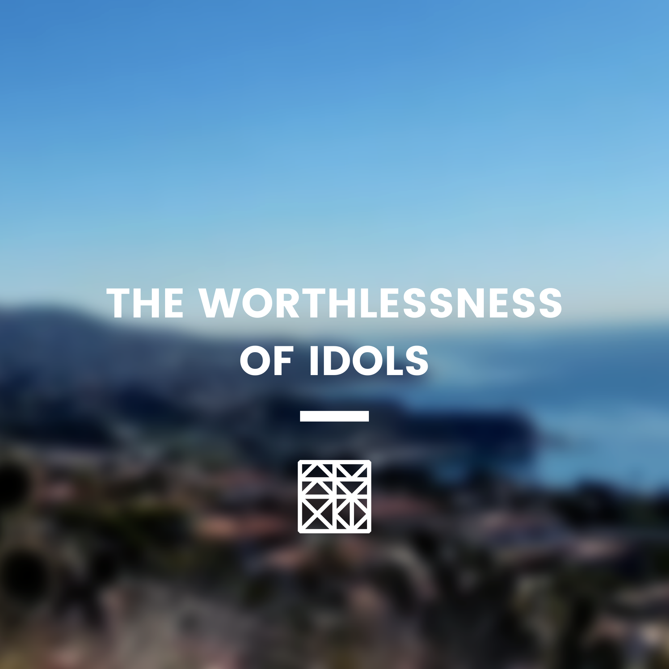 1 SAMUEL 4 - THE WORTHLESSNESS OF IDOLS