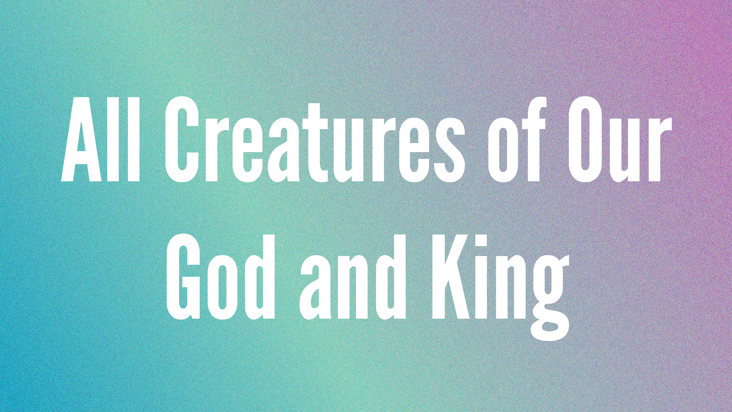 All Creatures of Our God and King