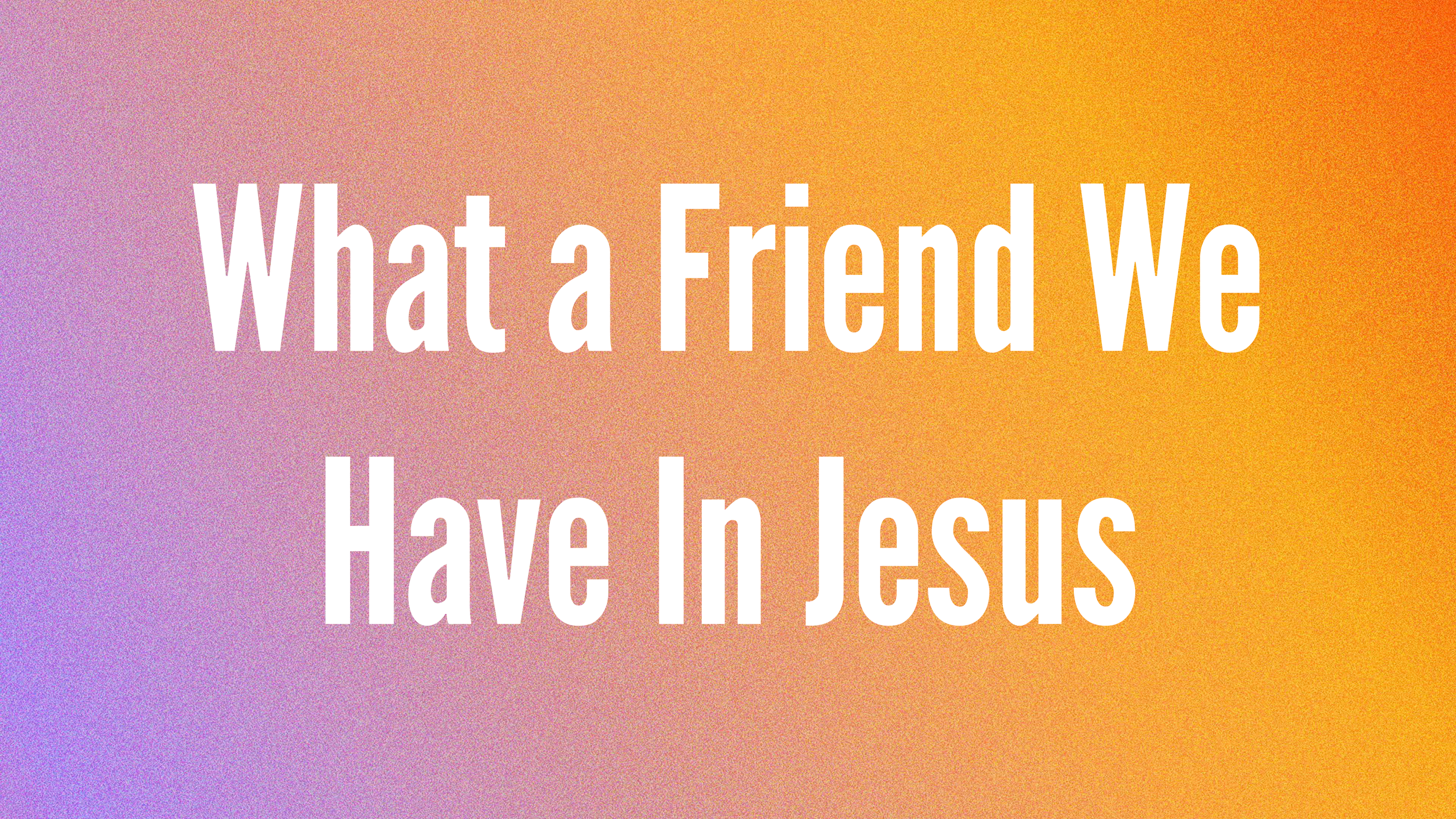 What A Friend We Have In Jesus