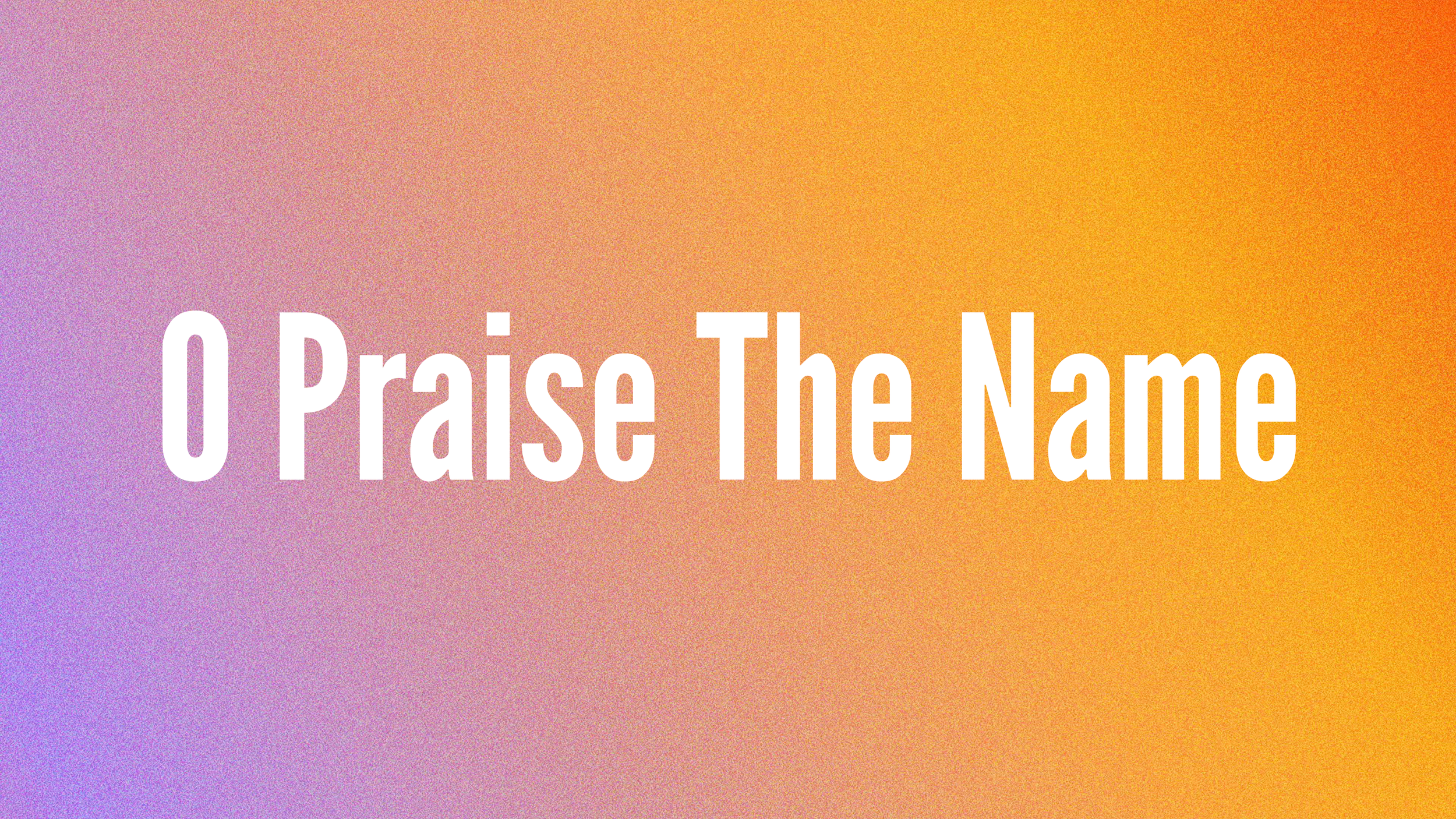 O Praise The Name