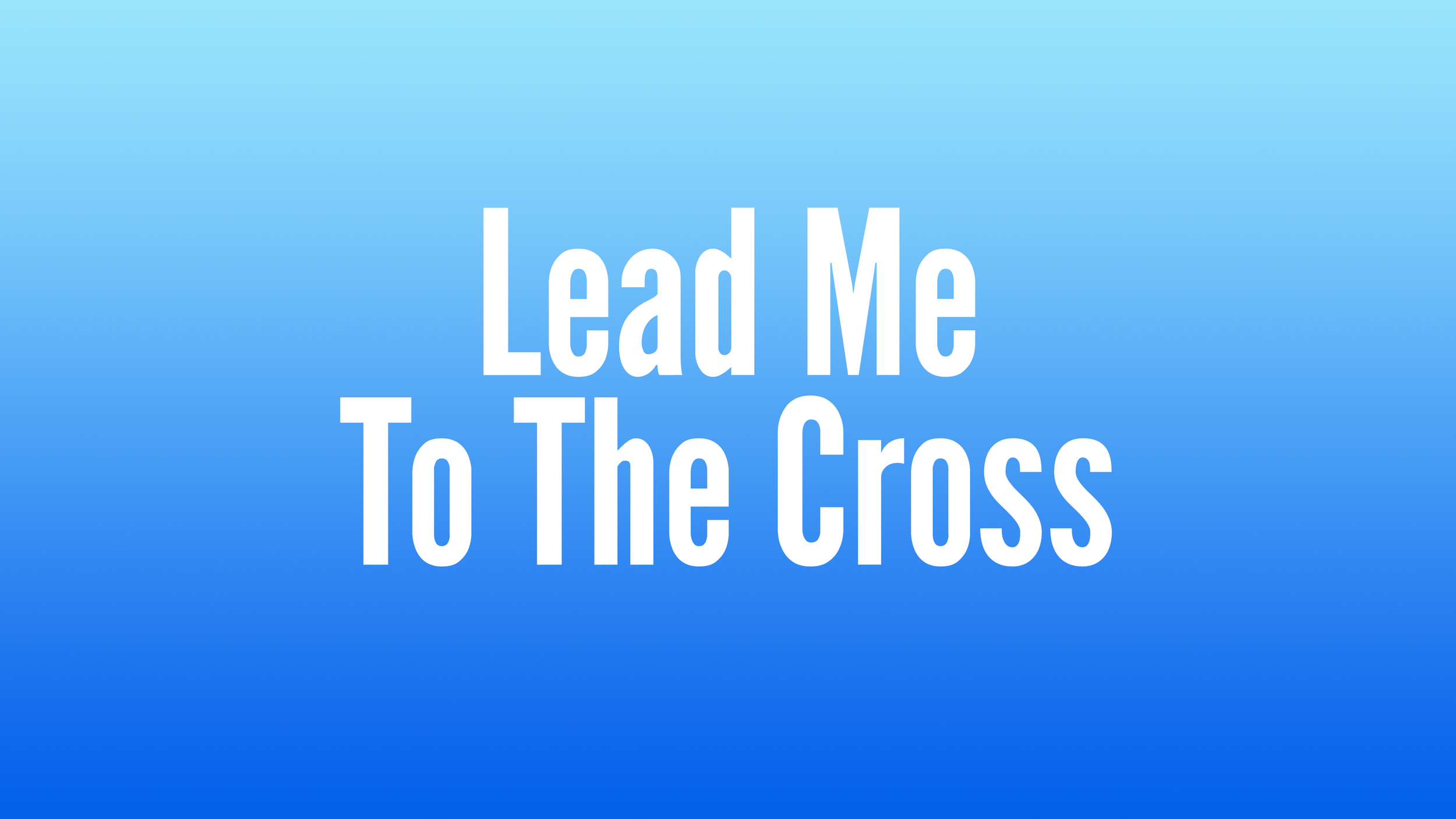 Lead Me To The Cross