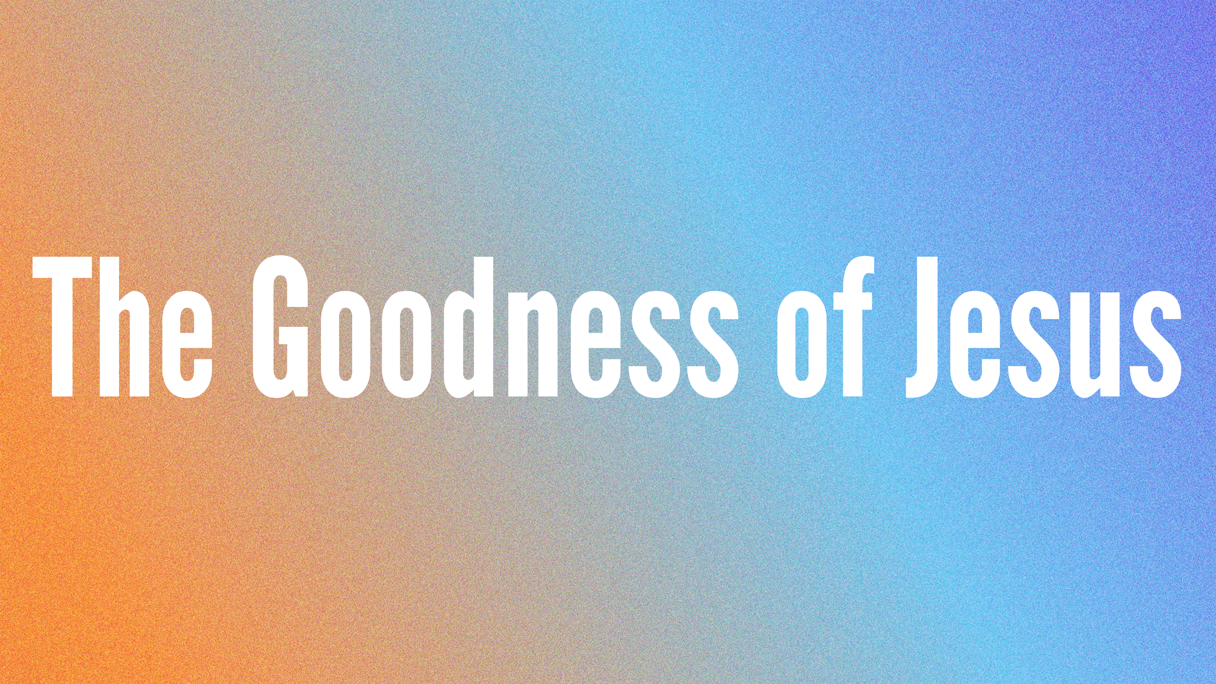 The Goodness of Jesus