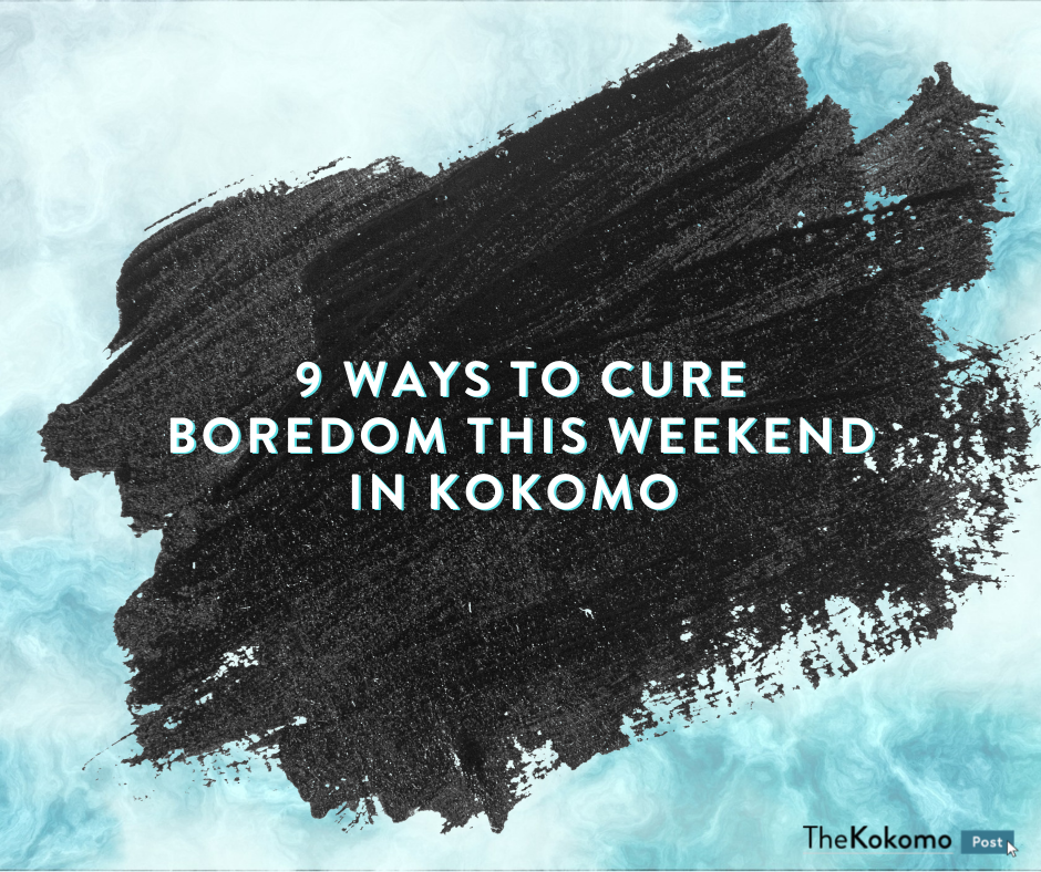 9 Ways to Cure Boredom this Weekend in Kokomo