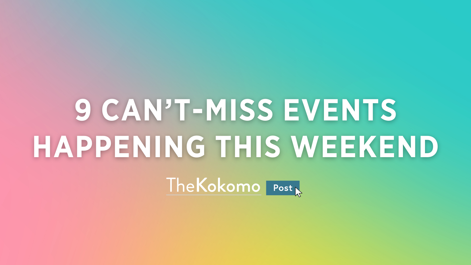 9 Can’t-Miss Events Happening this Weekend