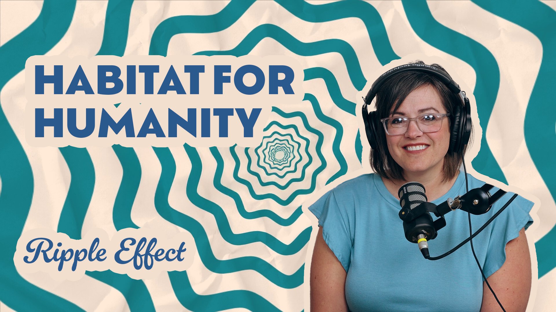 The Ripple Effect Podcast: Habitat for Humanity | From Volunteers to Homeowners
