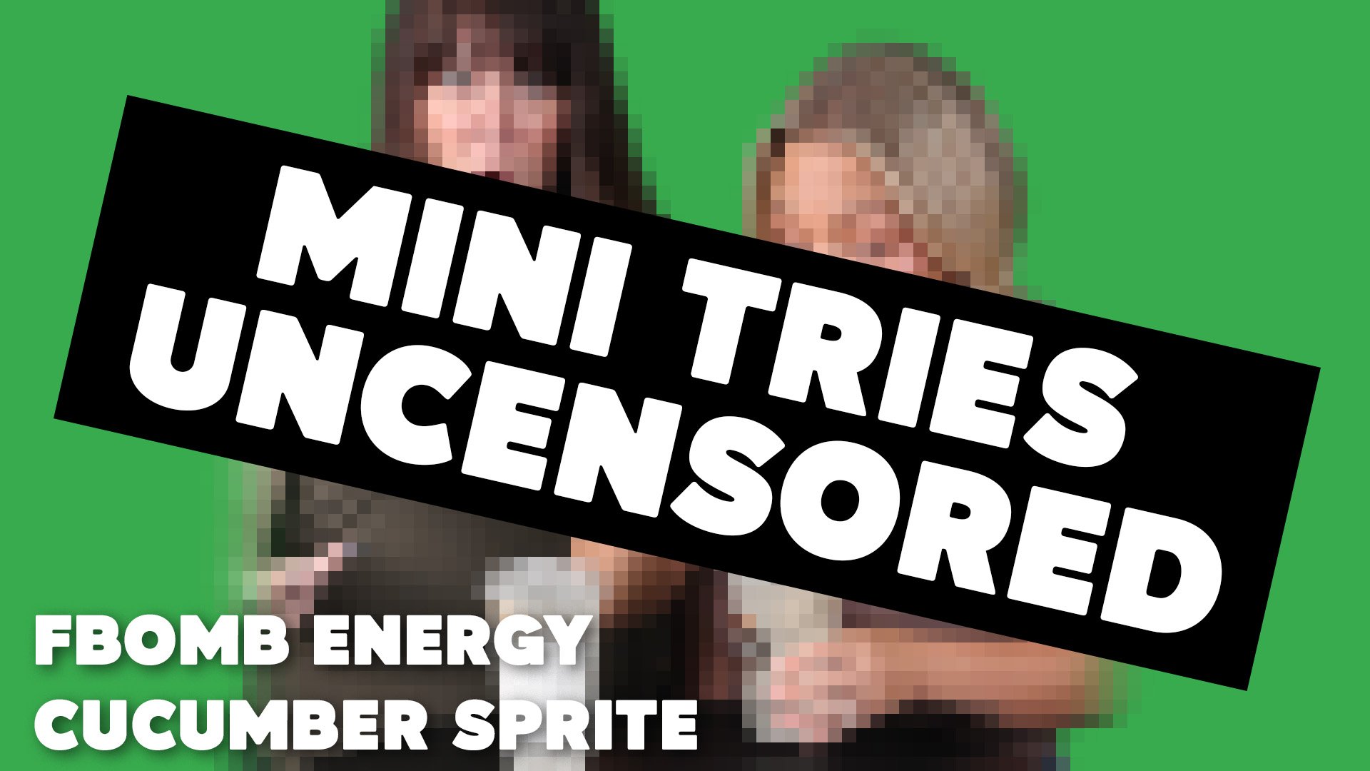 Mini Tries - F Bomb Energy Cucumber Sprite Uncensored! 