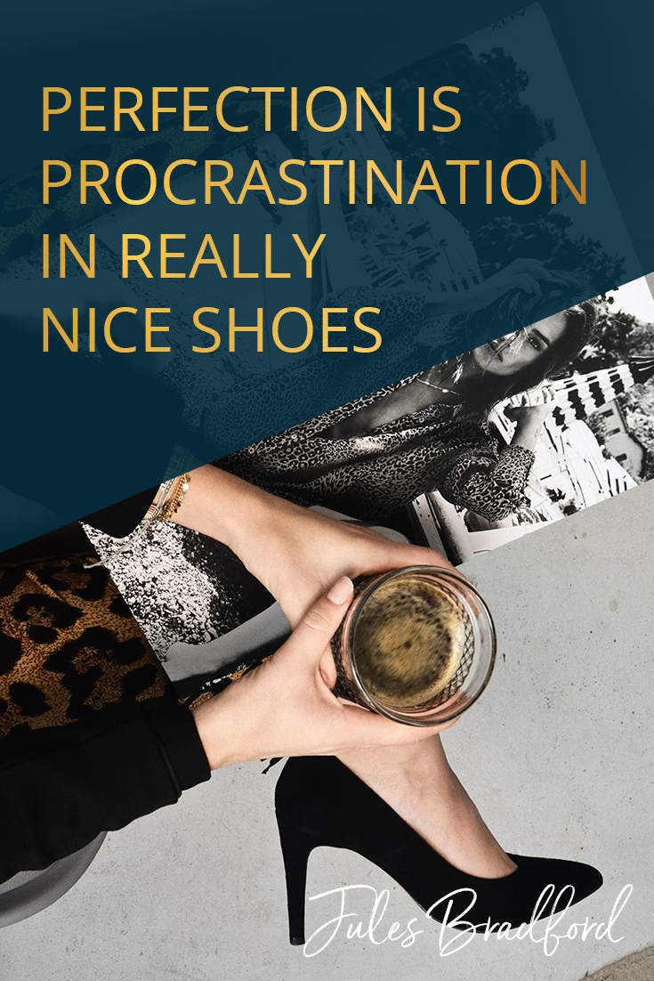 Perfection is Procrastination in Really Nice Shoes