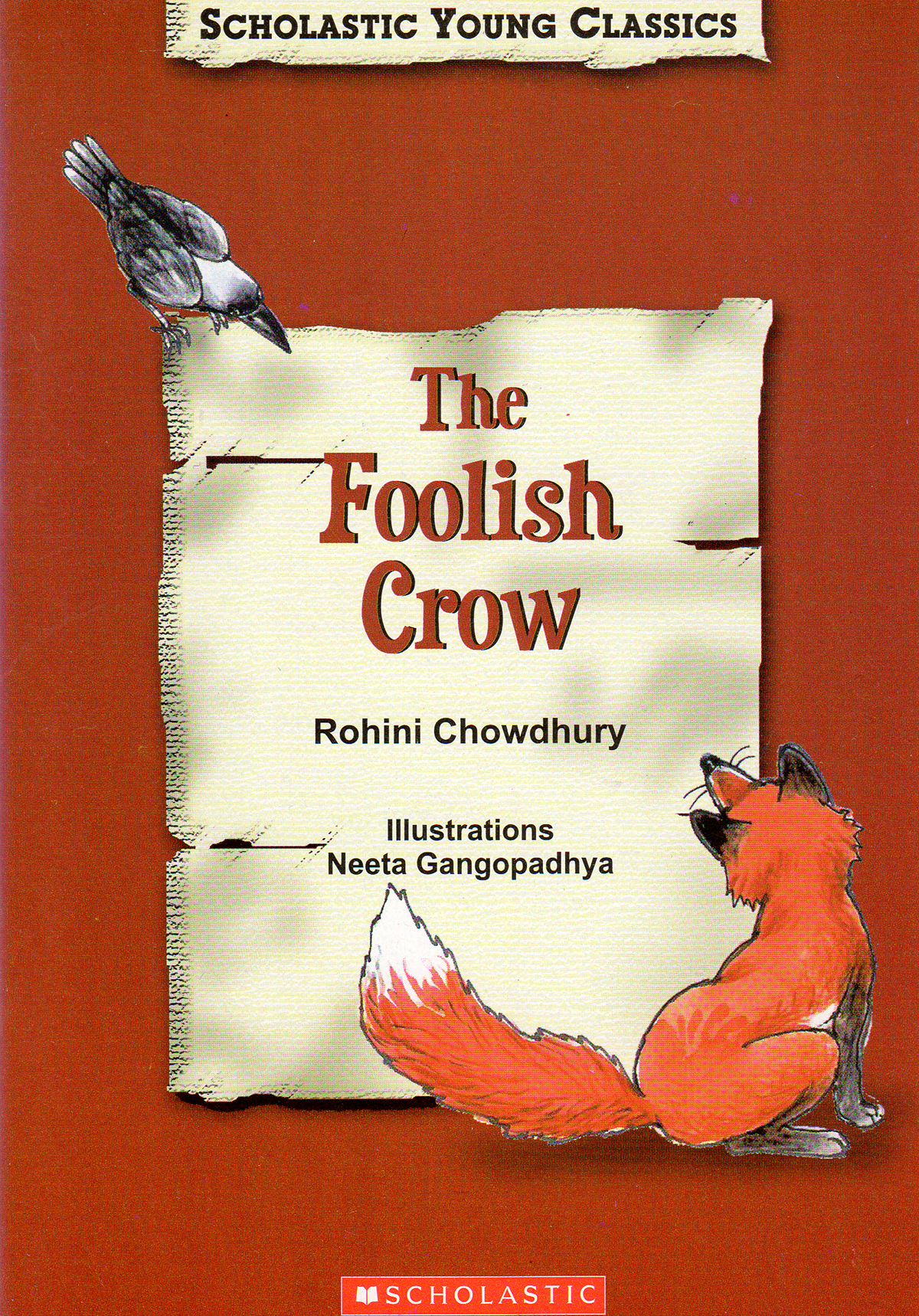 The Foolish Crow, an Aesop's fable. Retold by Rohini Chowdhury, illustrated by Neeta Gangopadhyaya.. Scholastic, 2006.