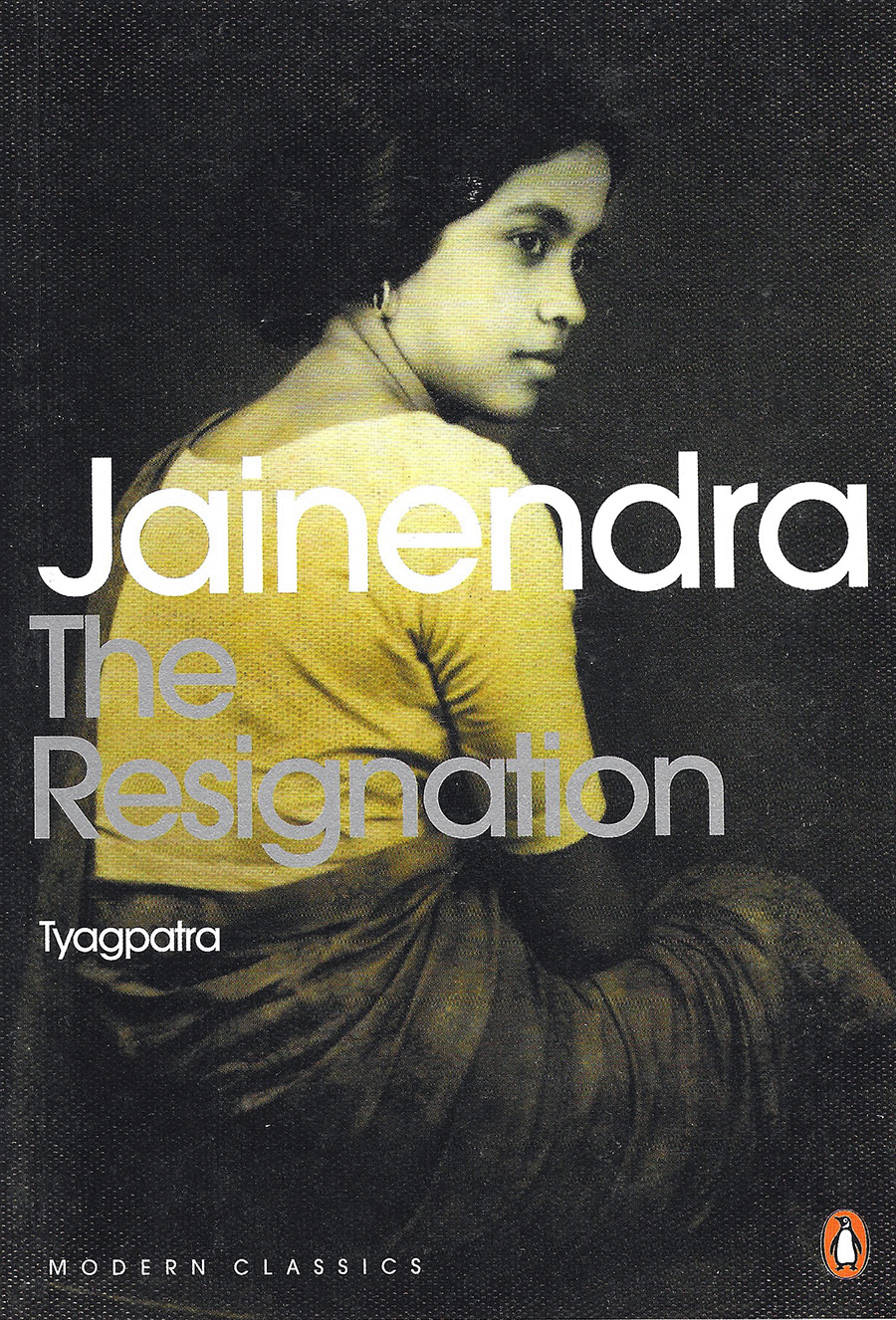 THE RESIGNATION (TYAGPATRA) by JAINENDRA; translated by ROHINI CHOWDHURY, with an afterword by Mridula Garg. Penguin Classics, 2012.