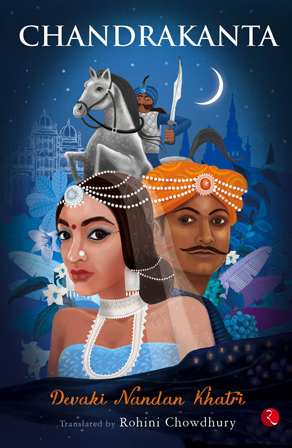 Chandrakanta, by Devaki Nandan Khatri; translated by Rohini Chowdhury. Rupa Publications, 2015.