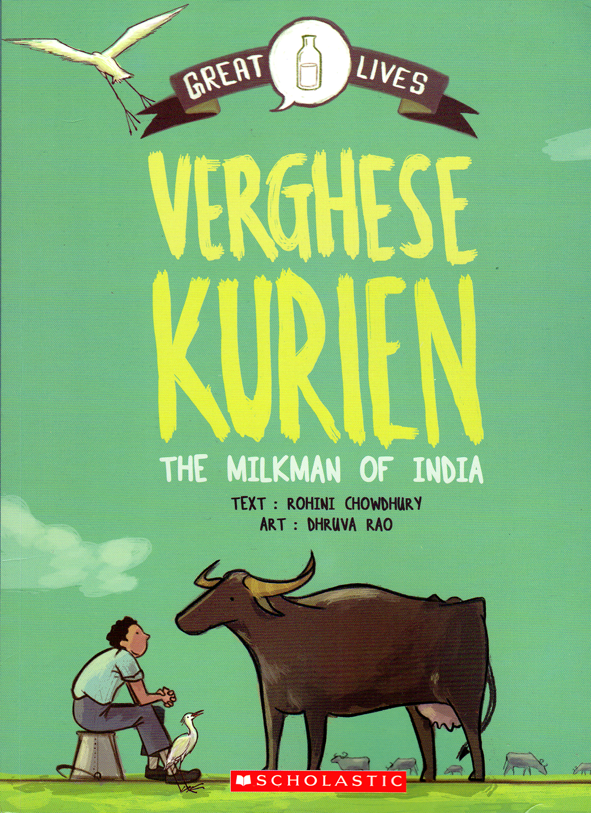Verghese Kurien: The Milkman of India. By Rohini Chowdhury, illustrated by Dhruva Rao. Scholastic India, 2014