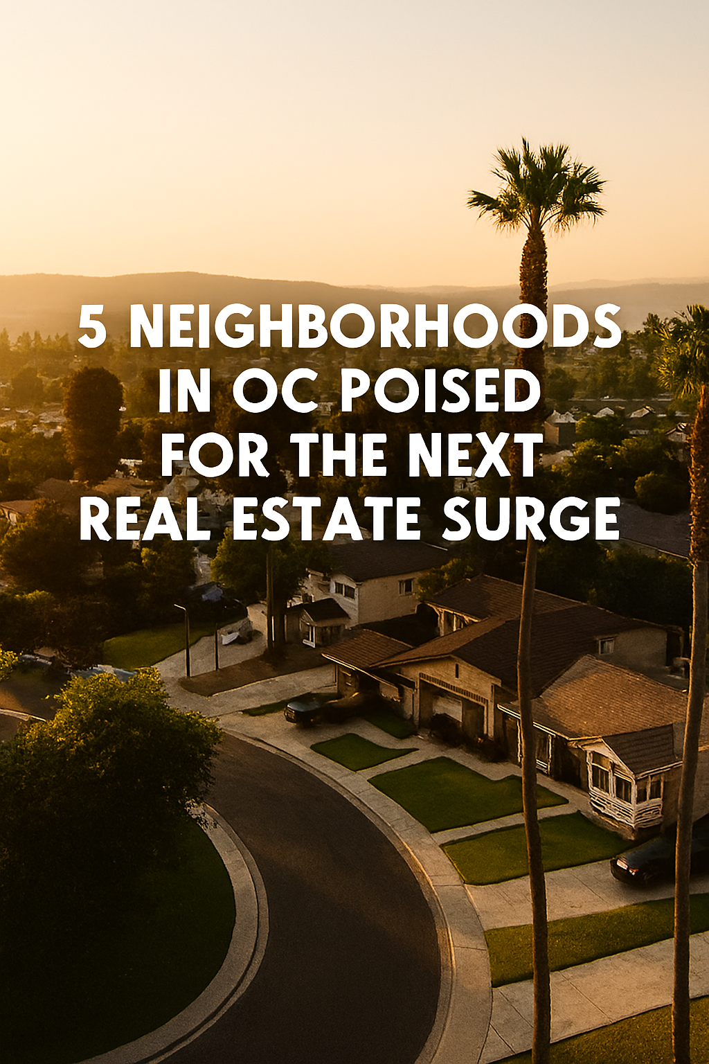 5 Neighborhoods in OC Poised for the Next Real Estate Surge