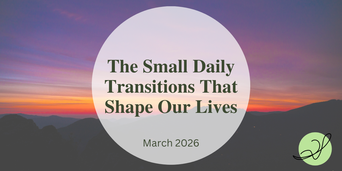 The Small Daily Transitions That Shape Our Lives