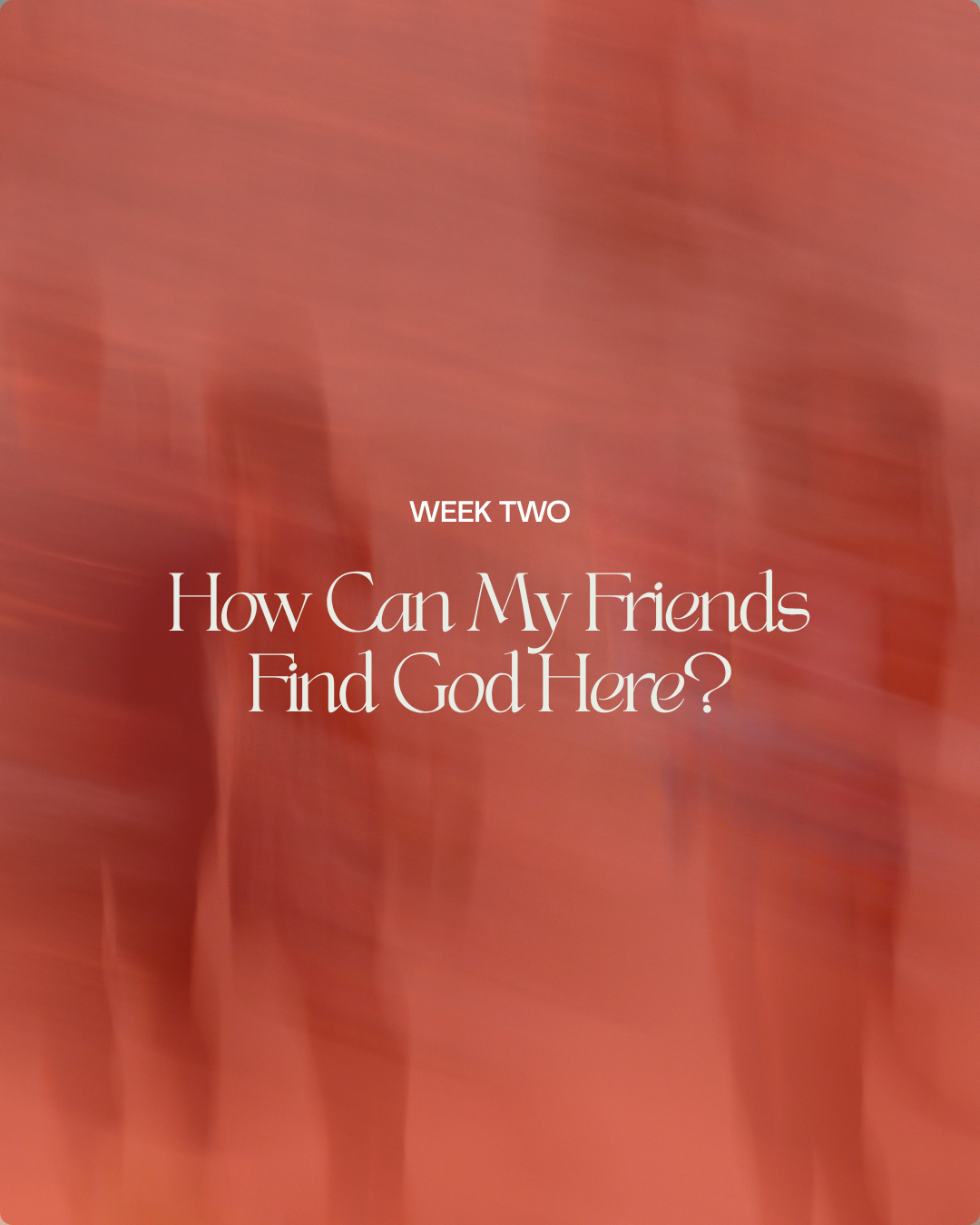 Week Two: How Can My Friends Find God Here?