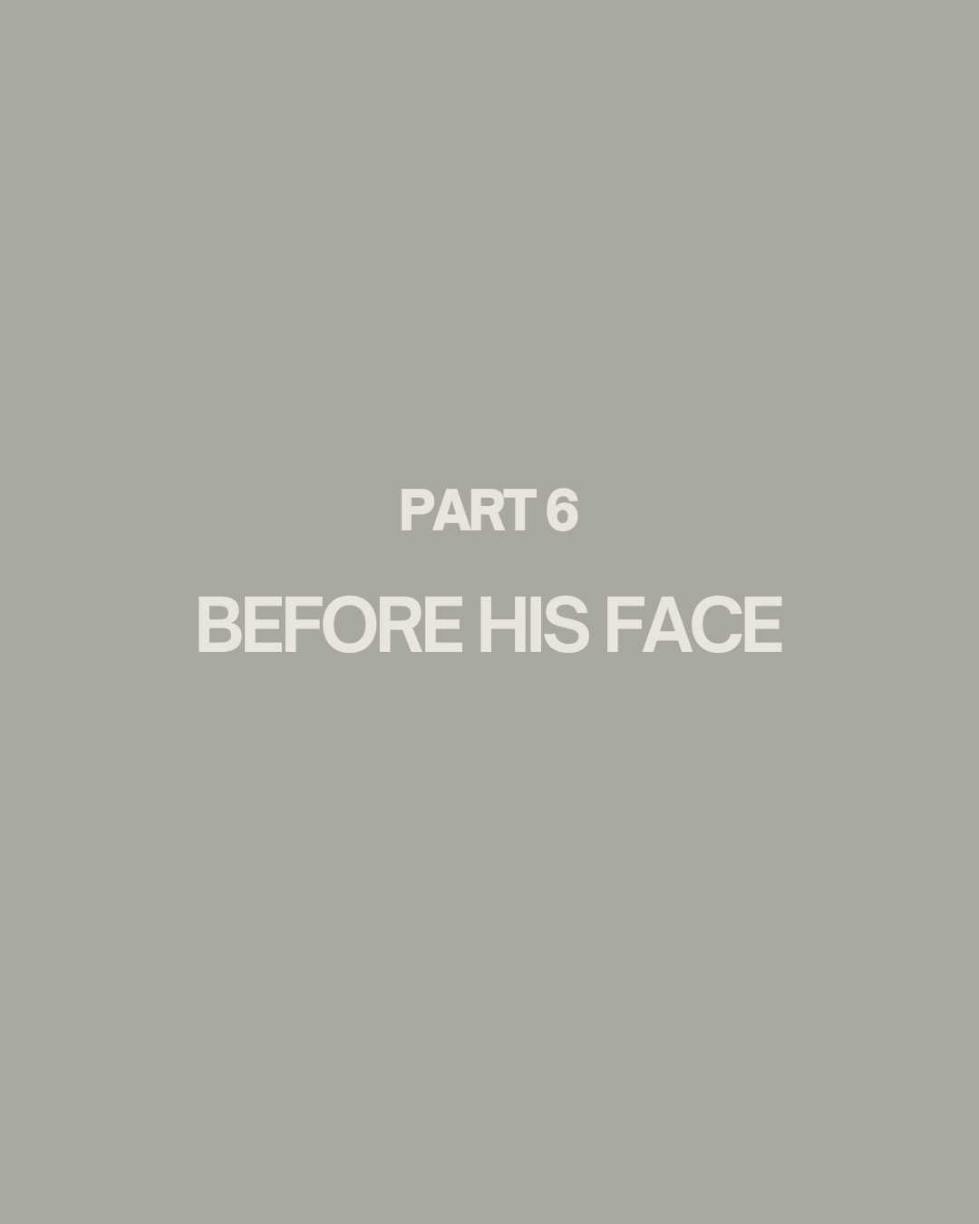 Part 6 - Before His Face