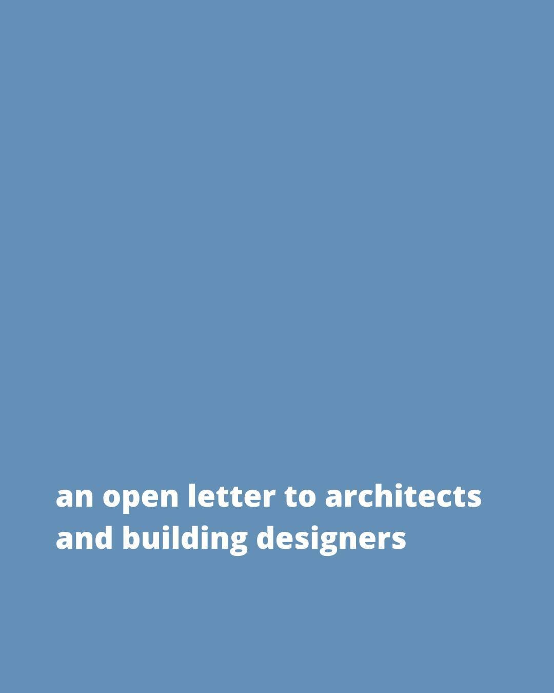 An open letter to architects and building designers.

Be better.