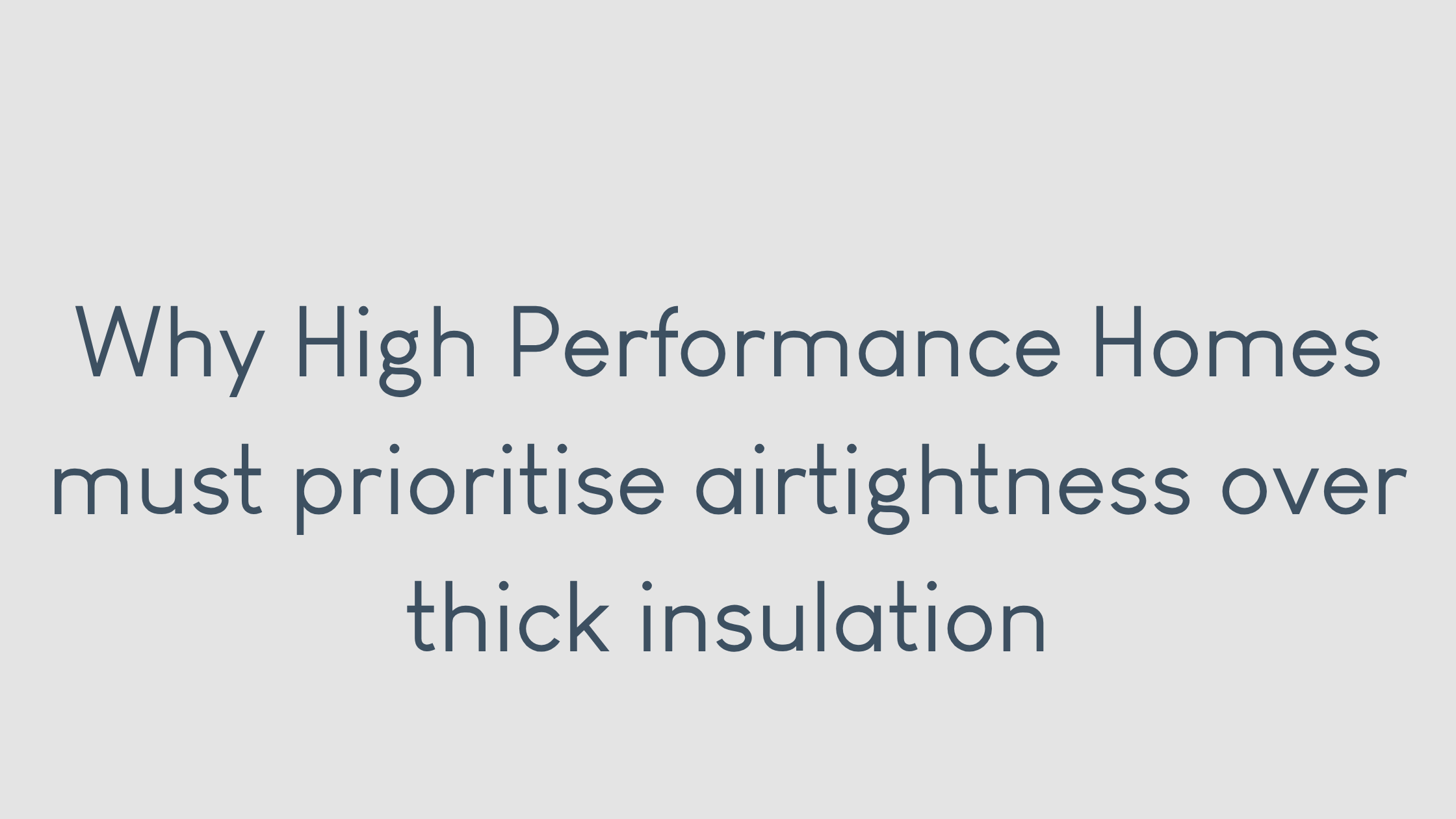 Why High Performance Homes must prioritise airtightness over thick insulation