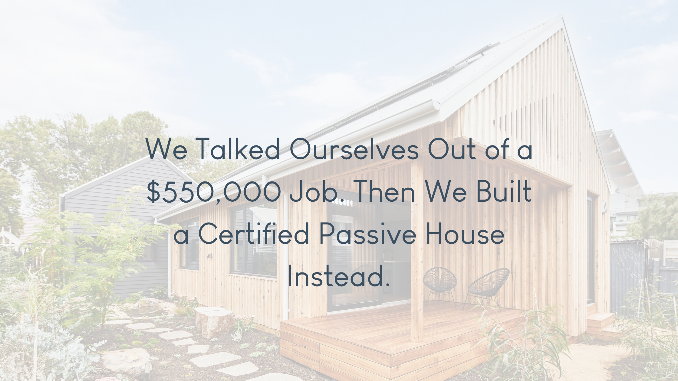 We Talked Ourselves Out of a $550,000 Job. Then We Built a Certified Passive House Instead.