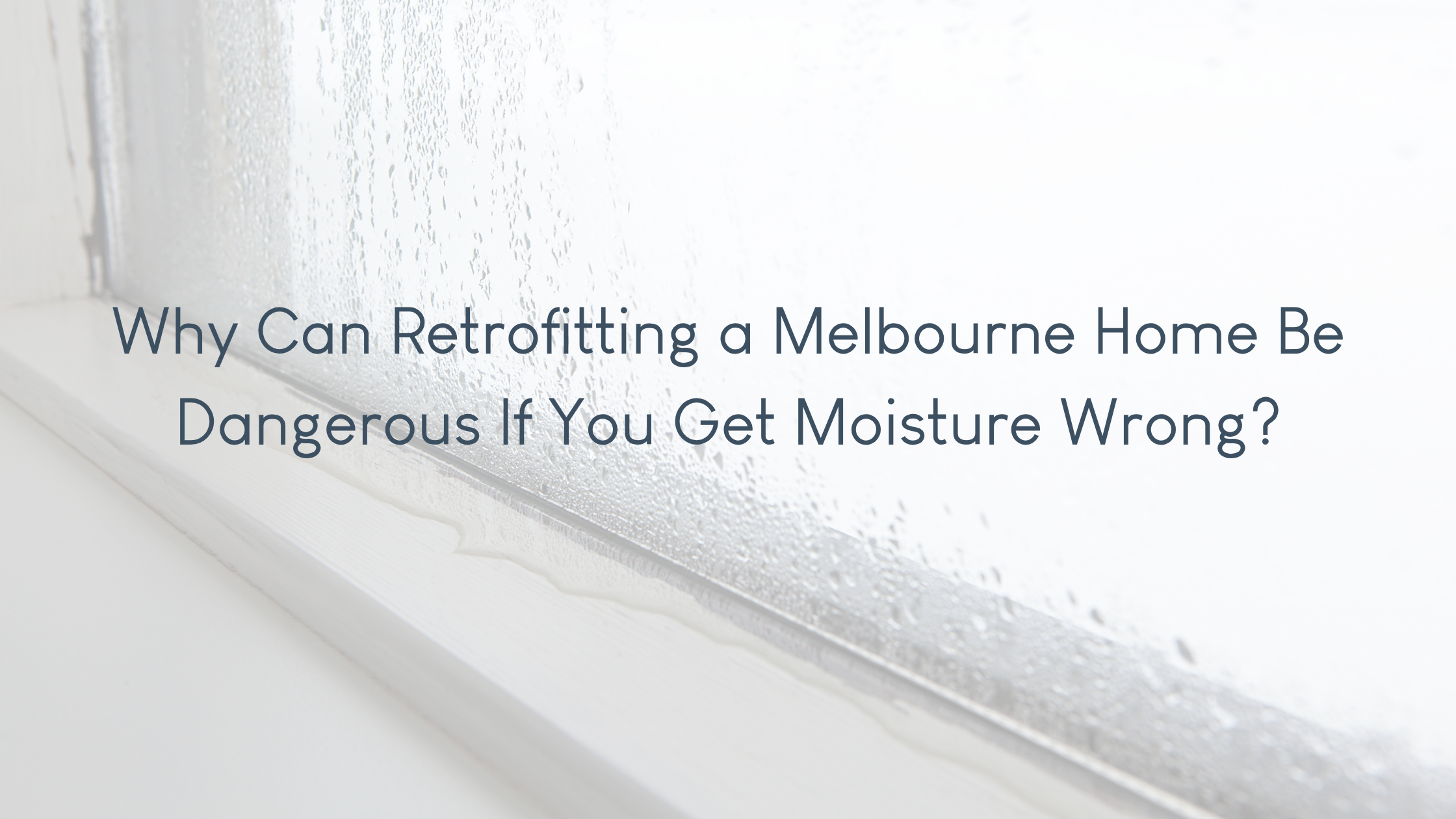 Why Can Retrofitting a Melbourne Home Be Dangerous If You Get Moisture Wrong?