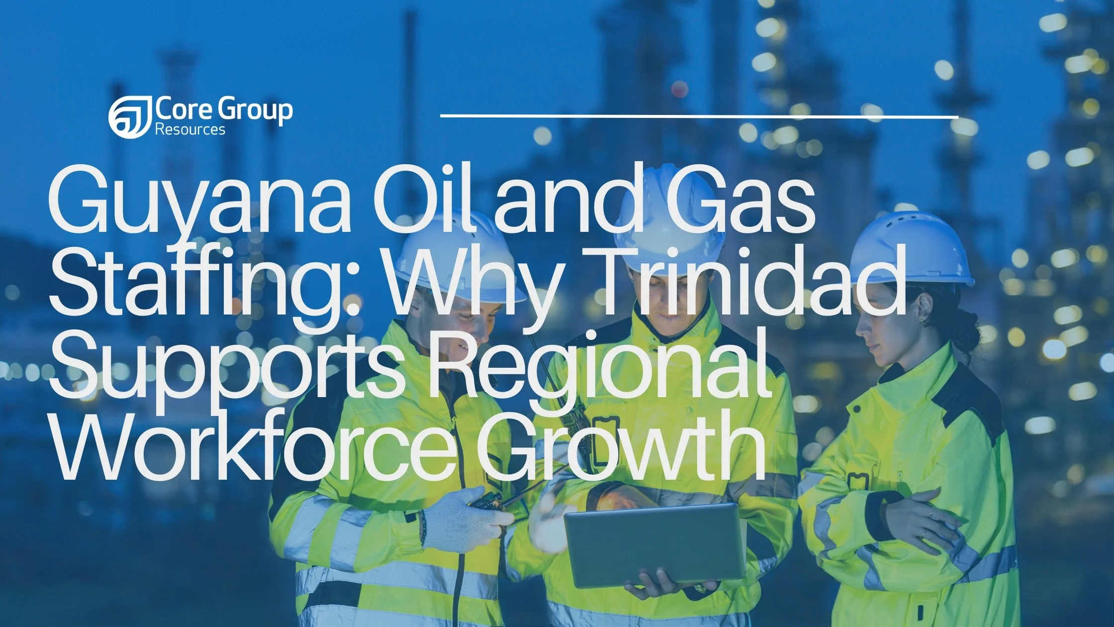 Guyana Oil and Gas Staffing: Why Trinidad Supports Regional Workforce Growth